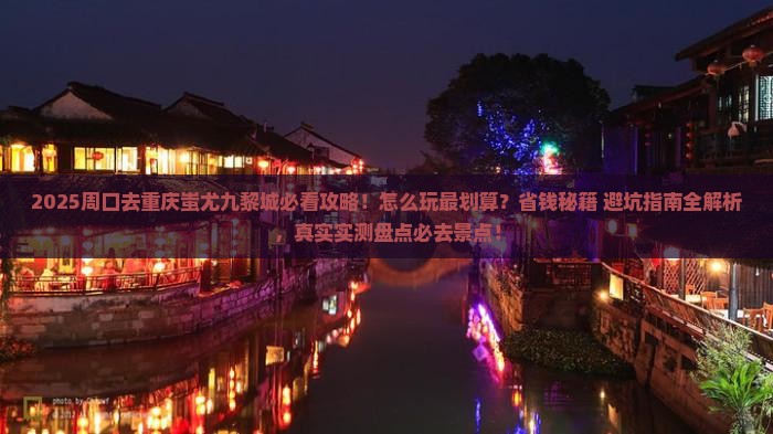 周口去重庆蚩尤九黎城哪里玩