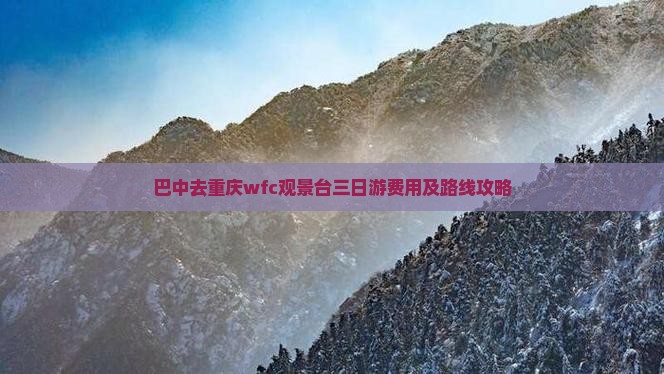 巴中去重庆wfc观景台三日游费用及路线攻略