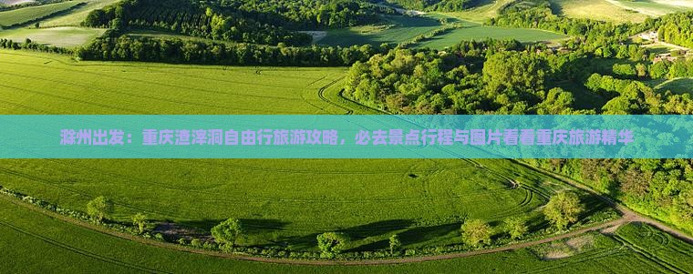 滁州到重庆渣滓洞必去地