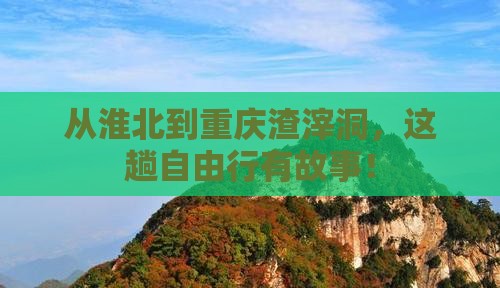 淮北去重庆渣滓洞自由行