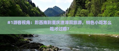 黔西南去重庆渣滓洞旅游小吃
