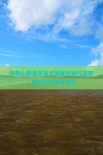双鸭山去重庆蚩尤九黎城自由行