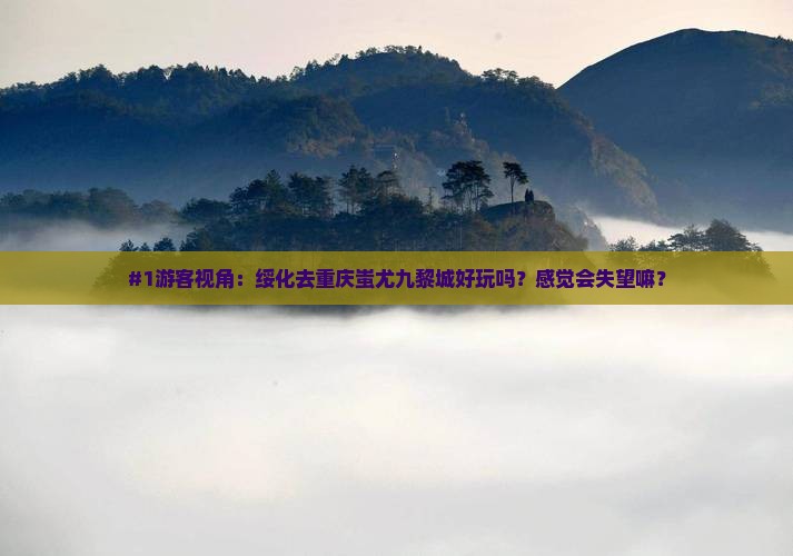 绥化到重庆蚩尤九黎城景点