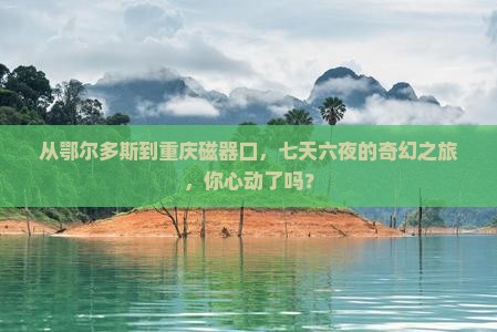 鄂尔多斯到重庆磁器口七日游