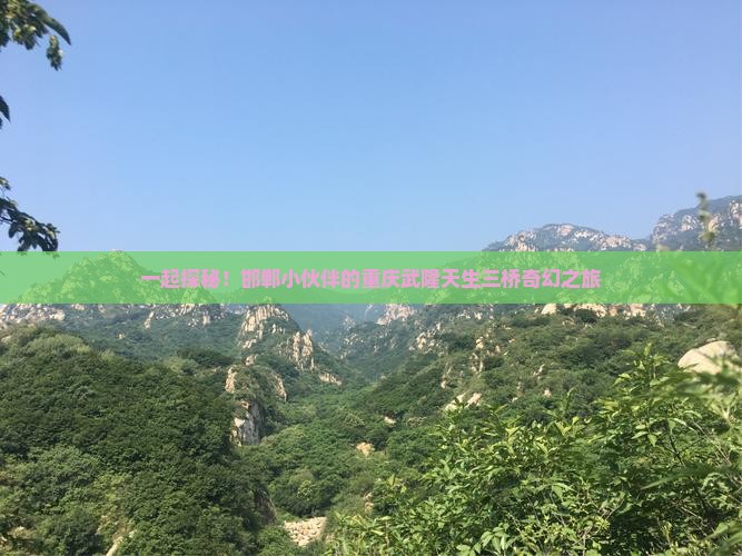邯郸去重庆武隆天生三桥团体旅游
