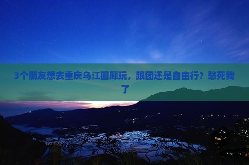 辽阳去重庆乌江画廊旅行社