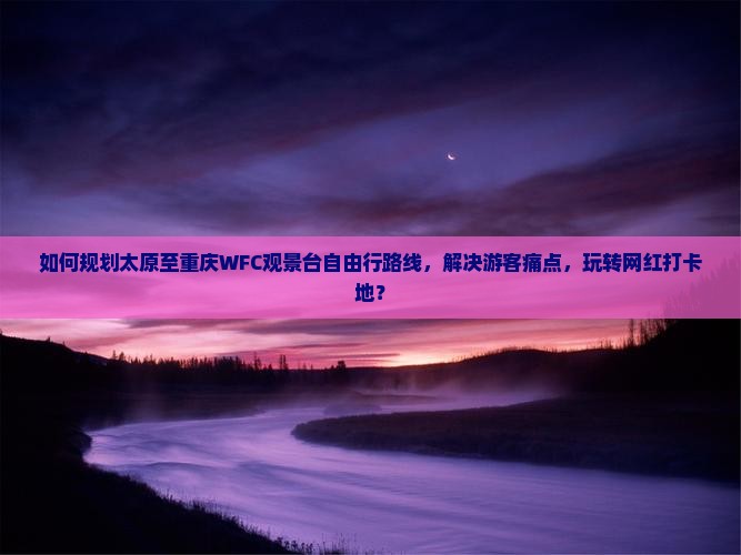 太原到重庆wfc观景台自由行