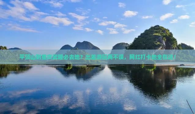 平顶山到重庆武隆必去地