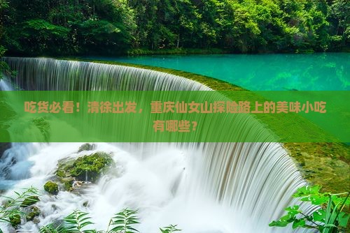 清徐到重庆仙女山旅游小吃