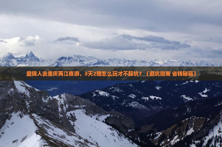 盘锦到重庆两江夜游团体旅游