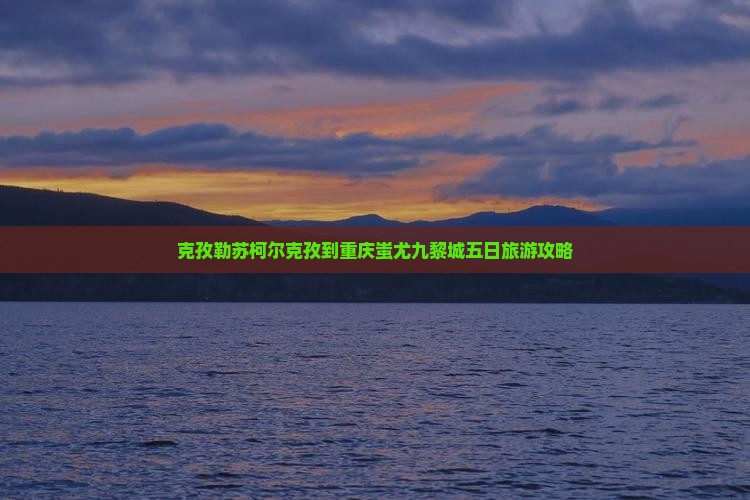 克孜勒苏柯尔克孜到重庆蚩尤九黎城五日游