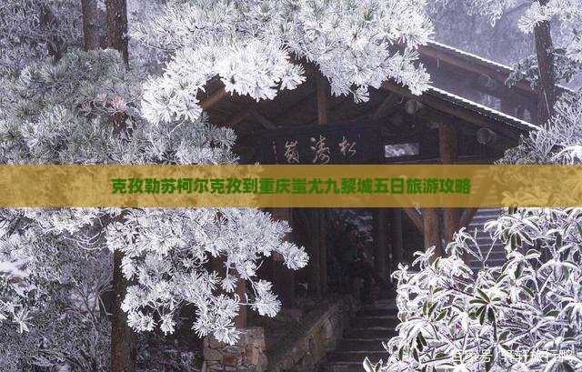 克孜勒苏柯尔克孜到重庆蚩尤九黎城五日游