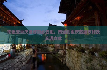南通去重庆渣滓洞必去地
