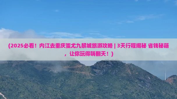 内江去重庆蚩尤九黎城旅游