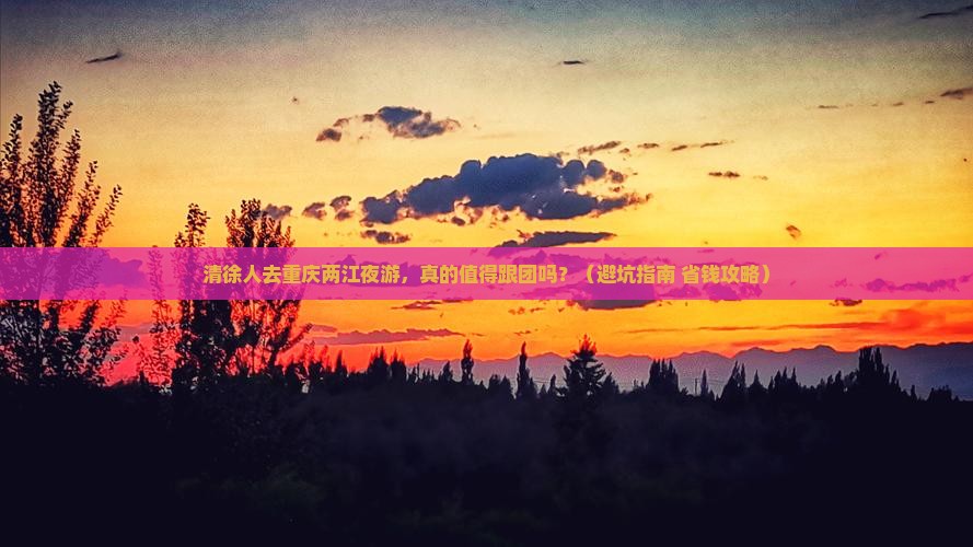 清徐去重庆两江夜游大型旅游团