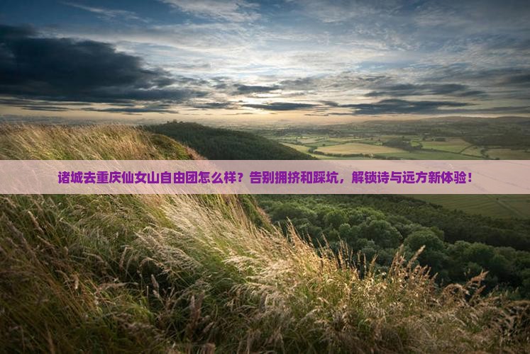 诸城去重庆仙女山自由团
