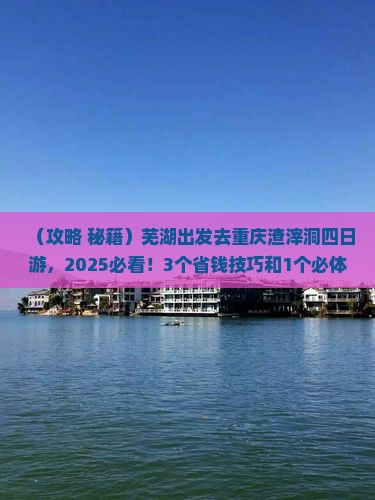芜湖去重庆渣滓洞四日游