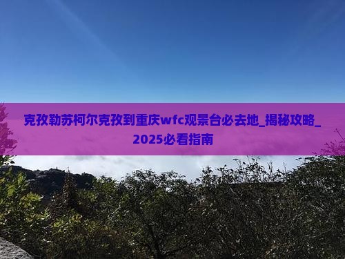 克孜勒苏柯尔克孜到重庆wfc观景台必去地