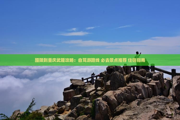 醴陵到重庆武隆攻略