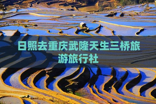 日照去重庆武隆天生三桥旅行社