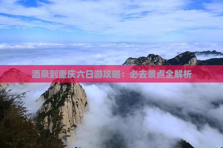 酒泉去重庆六日游