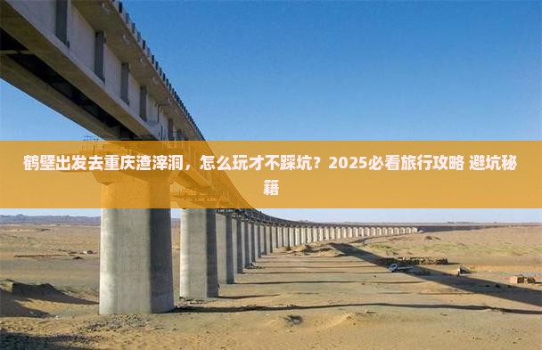 鹤壁去重庆渣滓洞旅行社