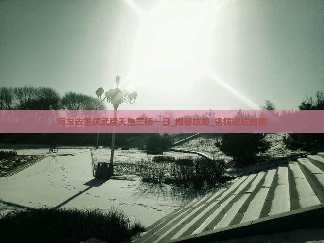 海东去重庆武隆天生三桥一日