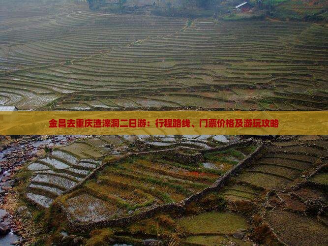 金昌去重庆渣滓洞二日游：行程路线、门票价格及游玩攻略