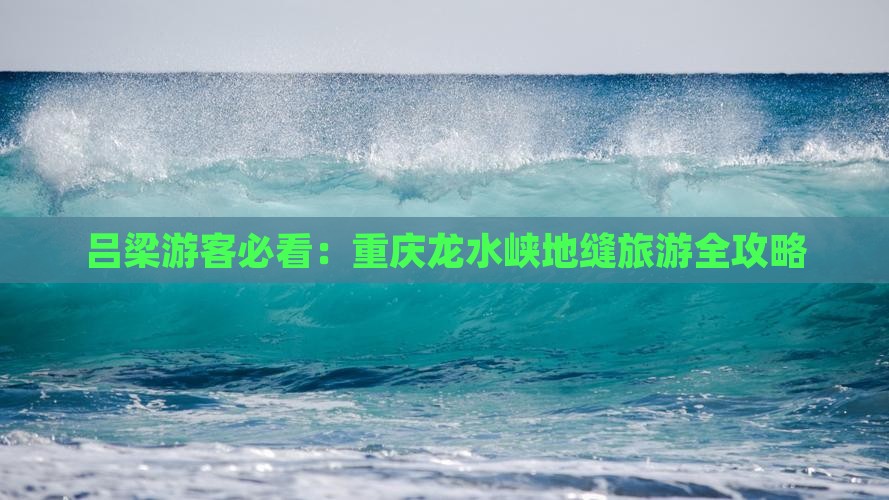 吕梁游客必看：重庆龙水峡地缝旅游全攻略