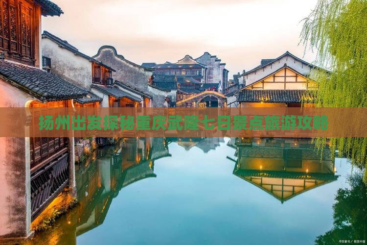 扬州出发探秘重庆武隆七日景点旅游攻略