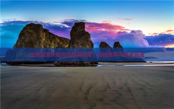 池州到重庆仙女山旅游攻略：路线推荐与景点玩法