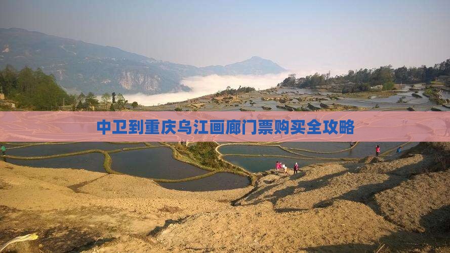 中卫到重庆乌江画廊门票购买全攻略