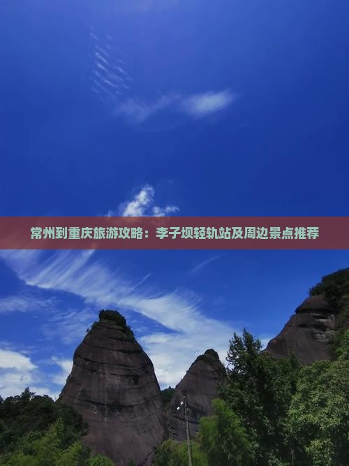 常州到重庆旅游攻略：李子坝轻轨站及周边景点推荐