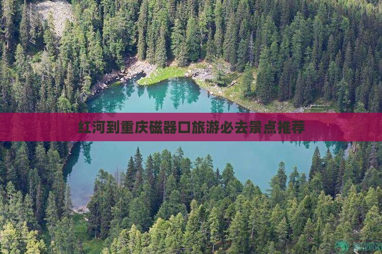 红河到重庆磁器口旅游必去景点推荐