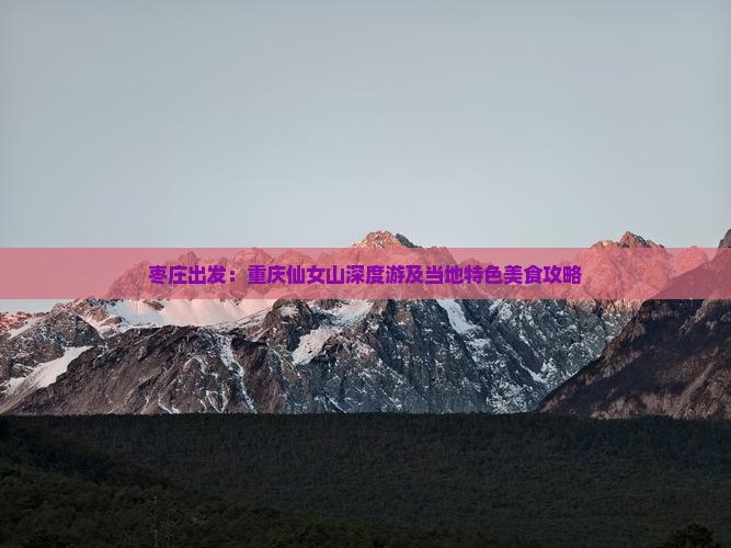 枣庄出发：重庆仙女山深度游及当地特色美食攻略
