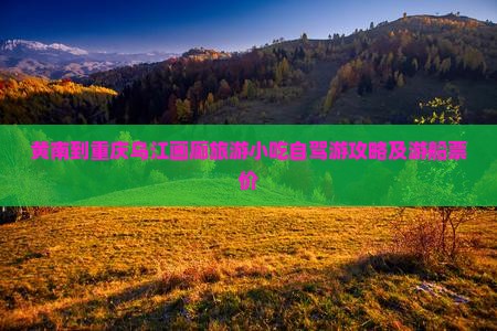 黄南到重庆乌江画廊旅游小吃自驾游攻略及游船票价