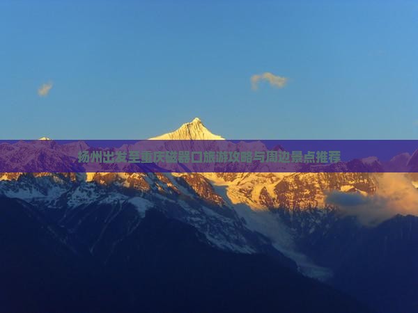 扬州出发至重庆磁器口旅游攻略与周边景点推荐