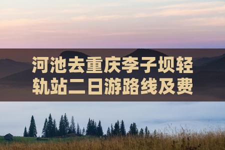 河池去重庆李子坝轻轨站二日游