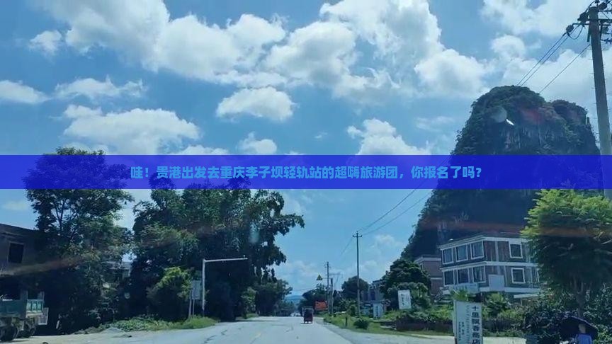 贵港去重庆李子坝轻轨站大型旅游团