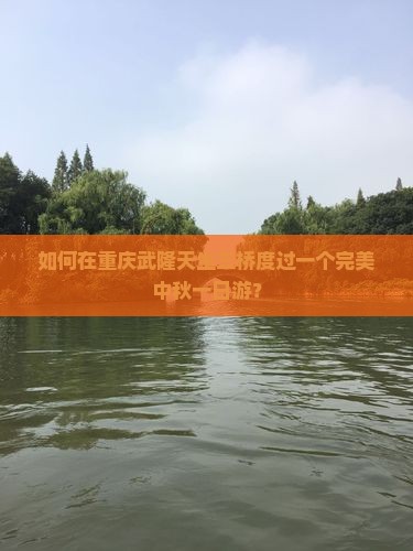 中秋节到重庆武隆天生三桥一日