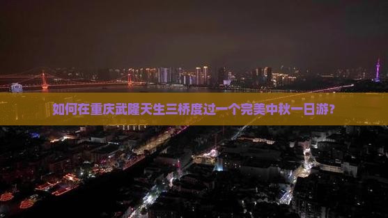 中秋节到重庆武隆天生三桥一日