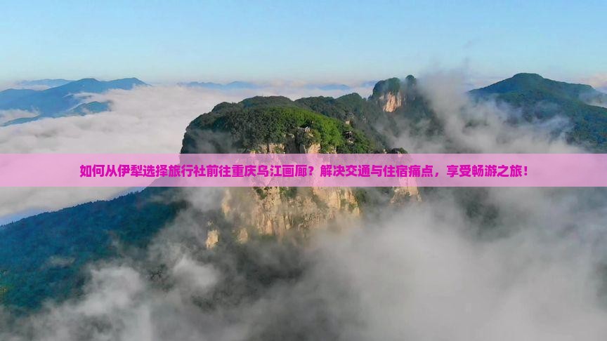 伊犁到重庆乌江画廊旅行社