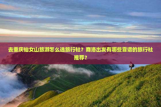 商洛去重庆仙女山旅行社