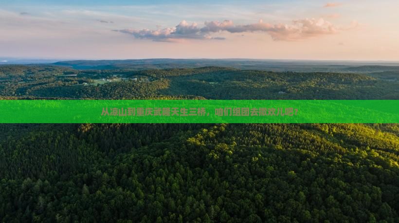 凉山到重庆武隆天生三桥团体旅游