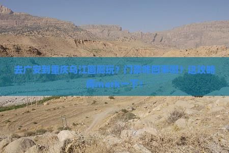 广安去重庆乌江画廊门票