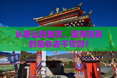 唐山到重庆渣滓洞必去地