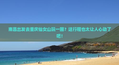 南昌去重庆仙女山一日
