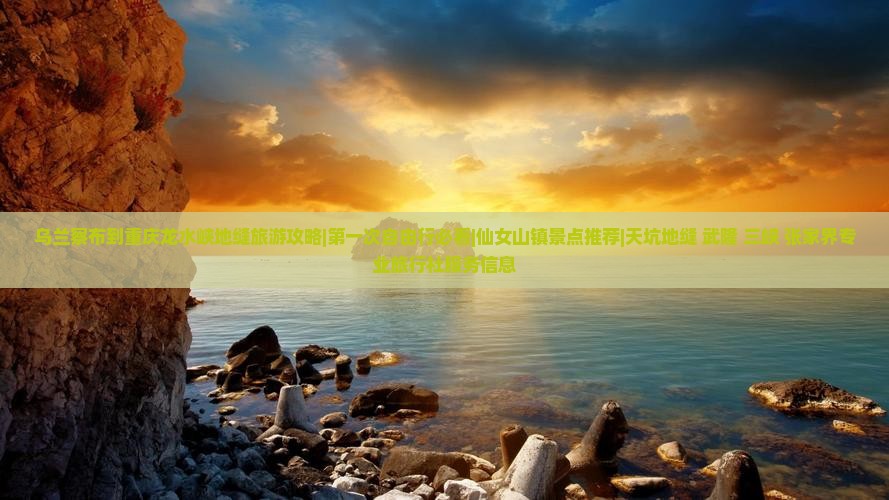 乌兰察布到重庆龙水峡地缝哪里玩