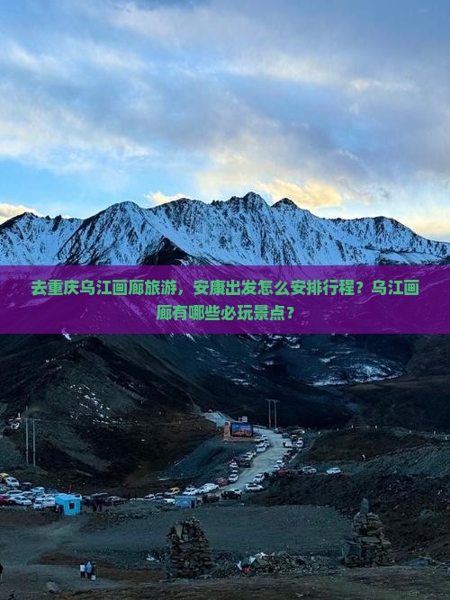 安康去重庆乌江画廊哪里玩