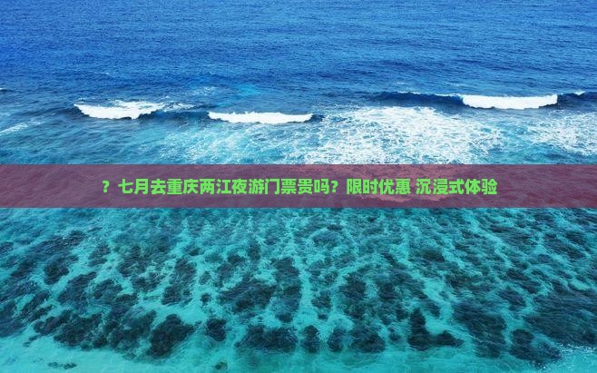 七月去重庆两江夜游门票